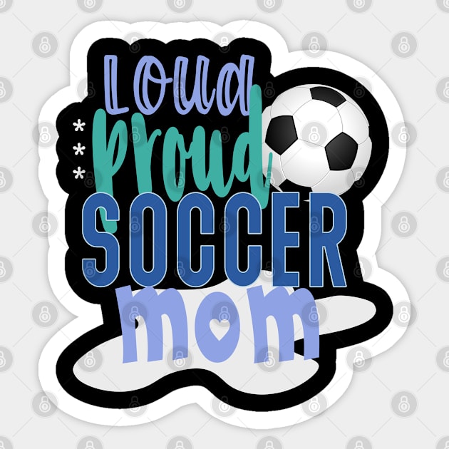 Loud Proud Soccer Mom Sticker by tropicalteesshop